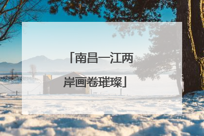 南昌一江两岸画卷璀璨