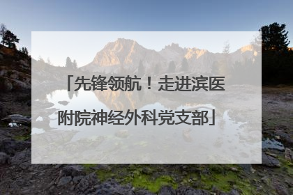 先锋领航！走进滨医附院神经外科党支部