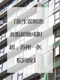 医生误将患者腹超做成阴超，苏州一医院回应