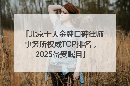 北京十大金牌口碑律师事务所权威TOP排名，2025备受瞩目