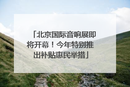 北京国际音响展即将开幕！今年特别推出补贴惠民举措