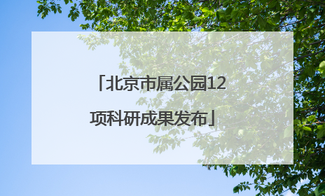 北京市属公园12项科研成果发布