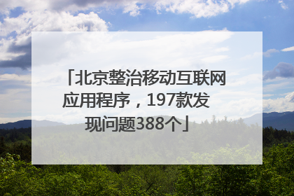 北京整治移动互联网应用程序，197款发现问题388个