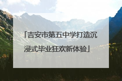 吉安市第五中学打造沉浸式毕业狂欢新体验
