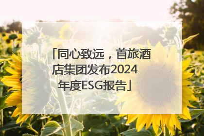 同心致远，首旅酒店集团发布2024年度ESG报告