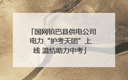 国网镇巴县供电公司 电力“护考天团”上线 温情助力中考