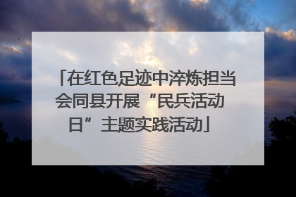 在红色足迹中淬炼担当 会同县开展“民兵活动日”主题实践活动