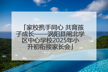 家校携手同心 共育孩子成长——涡阳县闸北学区中心学校2025年小升初衔接家长会