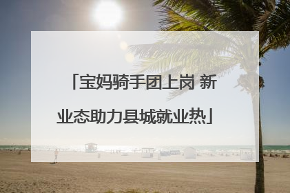 宝妈骑手团上岗 新业态助力县城就业热
