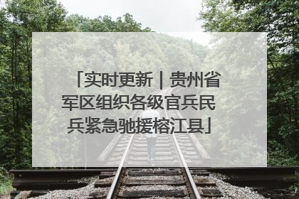 实时更新｜贵州省军区组织各级官兵民兵紧急驰援榕江县