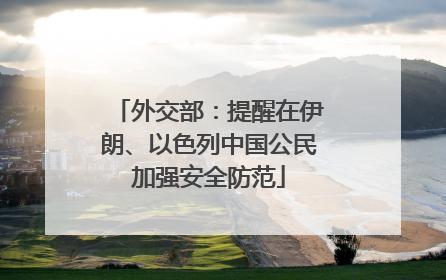 外交部：提醒在伊朗、以色列中国公民加强安全防范