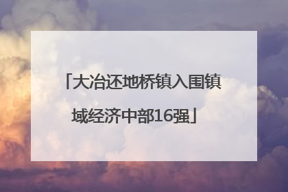 大冶还地桥镇入围镇域经济中部16强