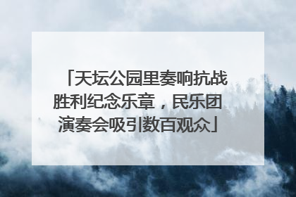天坛公园里奏响抗战胜利纪念乐章，民乐团演奏会吸引数百观众
