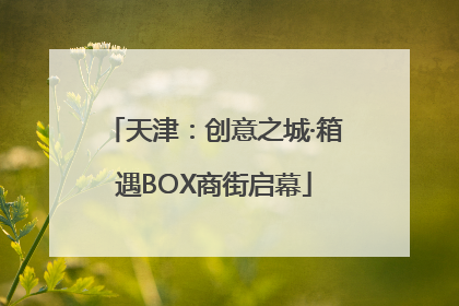 天津：创意之城·箱遇BOX商街启幕