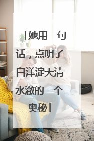她用一句话，点明了白洋淀天清水澈的一个奥秘