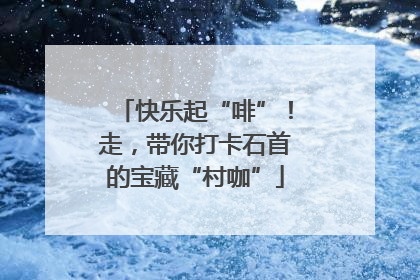 快乐起“啡”！走，带你打卡石首的宝藏“村咖”