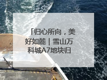 归心所向，美好如麓｜雪山万科城A7地块归麓园品质交付