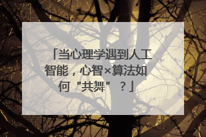 当心理学遇到人工智能，心智×算法如何“共舞”？