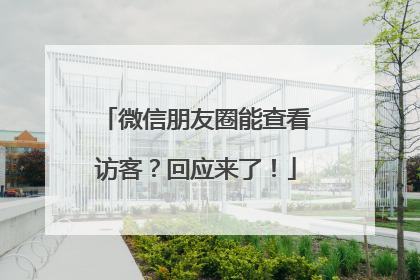 微信朋友圈能查看访客？回应来了！