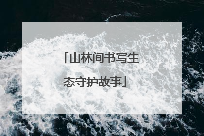 山林间书写生态守护故事