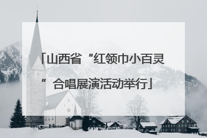 山西省“红领巾小百灵”合唱展演活动举行