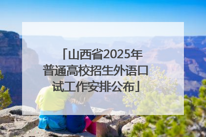山西省2025年普通高校招生外语口试工作安排公布