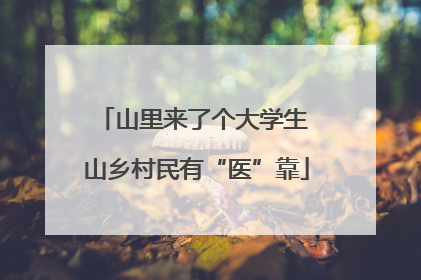 山里来了个大学生 山乡村民有“医”靠