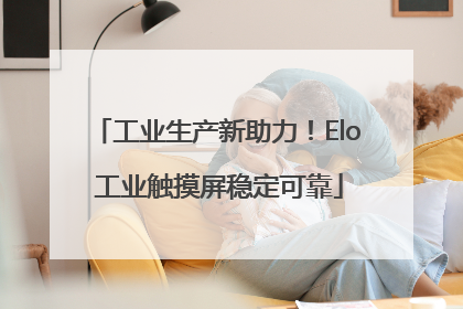 工业生产新助力！Elo 工业触摸屏稳定可靠