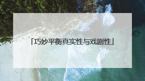 巧妙平衡真实性与戏剧性