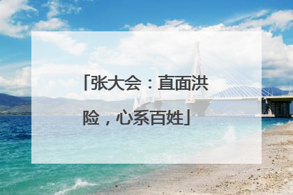张大会：直面洪险，心系百姓