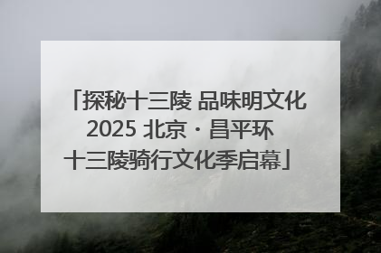 探秘十三陵 品味明文化 2025 北京・昌平环十三陵骑行文化季启幕