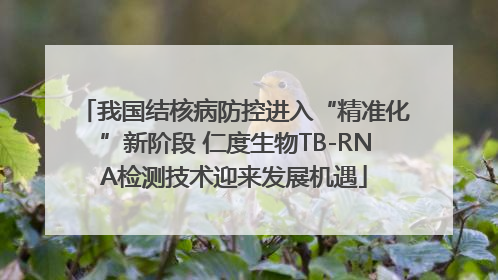 我国结核病防控进入“精准化”新阶段 仁度生物TB-RNA检测技术迎来发展机遇