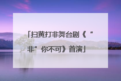 扫黄打非舞台剧《“非”你不可》首演