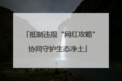 抵制违规“网红攻略” 协同守护生态净土