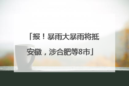 报！暴雨大暴雨将抵安徽，涉合肥等8市