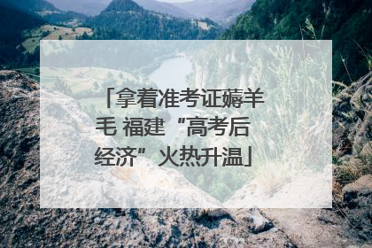 拿着准考证薅羊毛 福建“高考后经济”火热升温