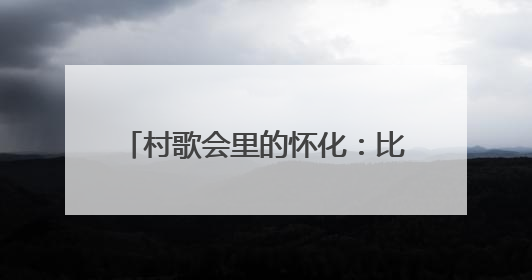 村歌会里的怀化：比舞台更耀眼的是笑容