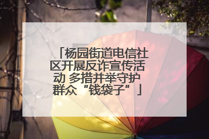 杨园街道电信社区开展反诈宣传活动 多措并举守护群众“钱袋子”