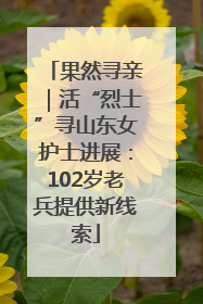 果然寻亲｜活“烈士”寻山东女护士进展：102岁老兵提供新线索