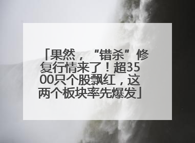 果然，“错杀”修复行情来了！超3500只个股飘红，这两个板块率先爆发