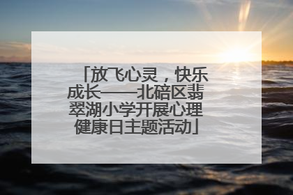 放飞心灵，快乐成长——北碚区翡翠湖小学开展心理健康日主题活动