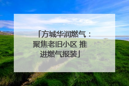 方城华润燃气：聚焦老旧小区 推进燃气报装