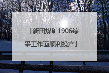 新田煤矿1906综采工作面顺利投产
