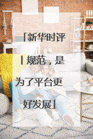 新华时评丨规范，是为了平台更好发展