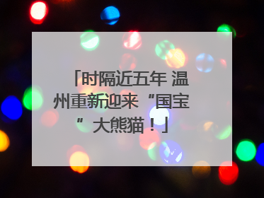 时隔近五年 温州重新迎来“国宝”大熊猫！