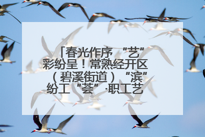 春光作序 “艺”彩纷呈！常熟经开区（碧溪街道）“滨”纷工“荟”·职工艺课堂点亮春日时光