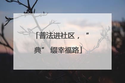 普法进社区，“典” 缀幸福路
