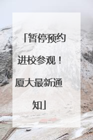 暂停预约进校参观！厦大最新通知