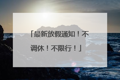 最新放假通知！不调休！不限行！