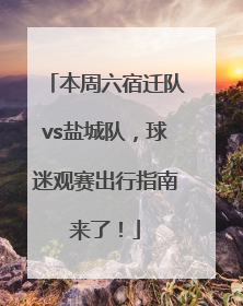本周六宿迁队vs盐城队，球迷观赛出行指南来了！